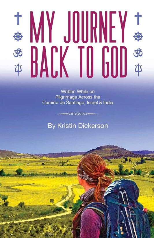 My Journey Back To God Written while on pilgrimage across the Camino de Santiago, Israel and India [Paperback] Dickerson, Kristin and Roybal, Kristen