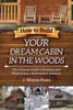 How to Build Your Dream Cabin in the Woods: The Ultimate Guide to Building and Maintaining a Backcountry Getaway Fears, J Wayne