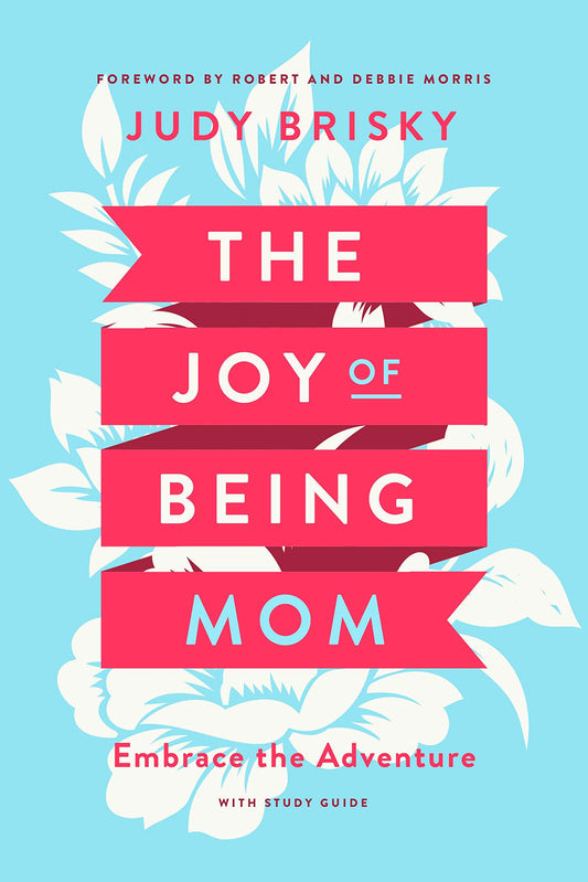 The Joy of Being a Mom: Embrace the Adventure with Study Guide Brisky, Judy; Morris, Robert and Morris, Debbie