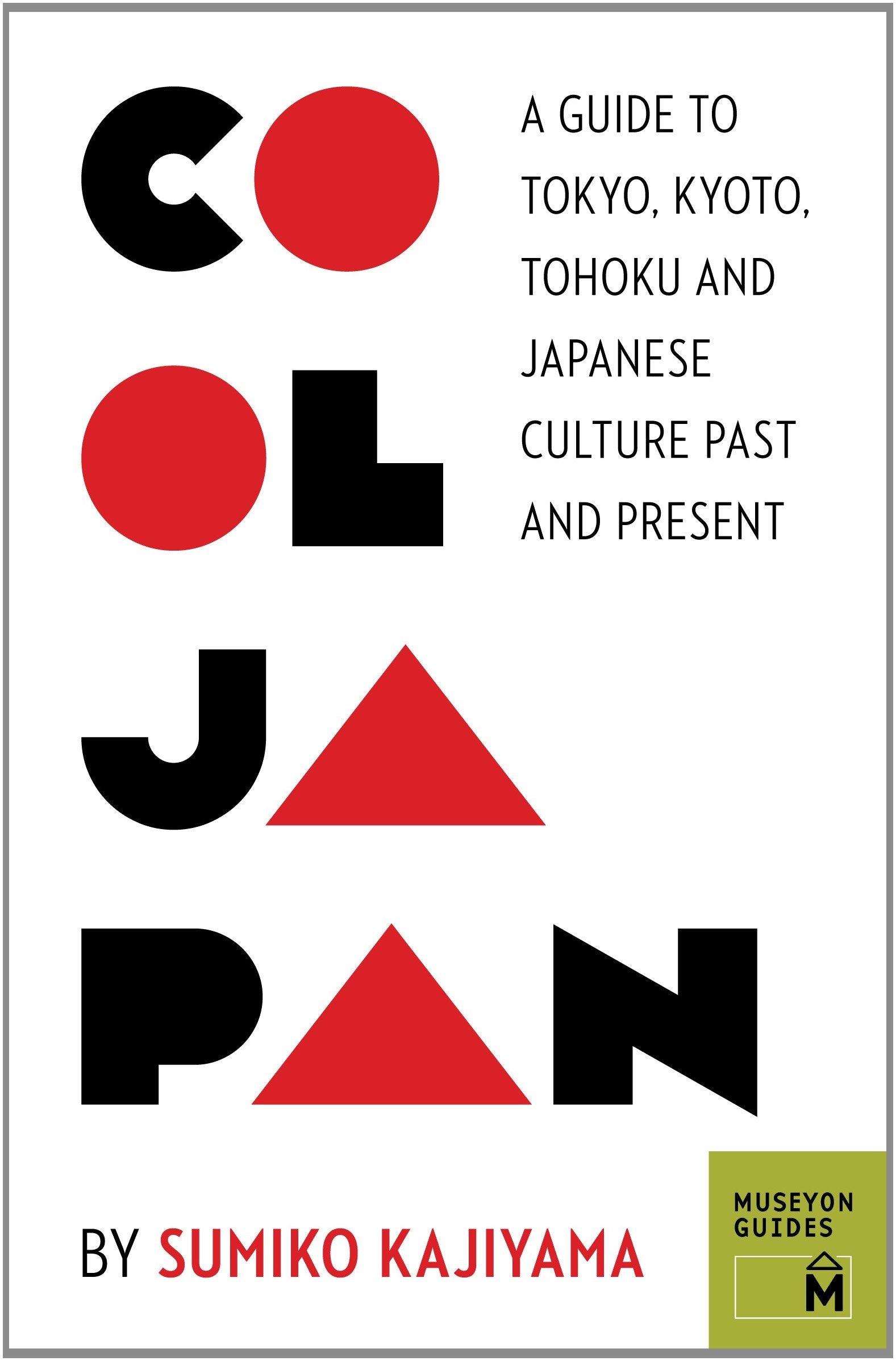 Cool Japan: A Guide to Tokyo, Kyoto, Tohoku and Japanese Culture Past and Present (Museyon Guides)