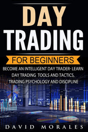 Day Trading For Beginners- Become An Intelligent Day Trader. Learn Day Trading Tools and Tactics, Trading Psychology and Discipline (Day Trading Stocks, Stock Market, Day Trading Warren, Day