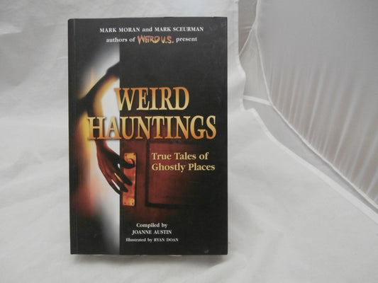 Weird Hauntings: True Tales of Ghostly Places Austin, Joanne; Moran, Mark; Sceurman, Mark and Doan, Ryan