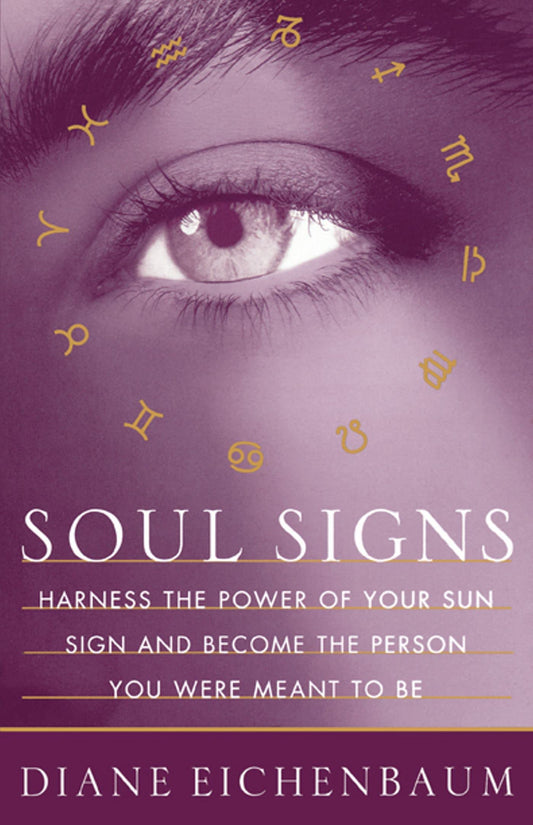 Soul Signs: Harness the Power of Your Sun Sign and Become the Person You Were Meant to Be [Paperback] Eichenbaum, Diane