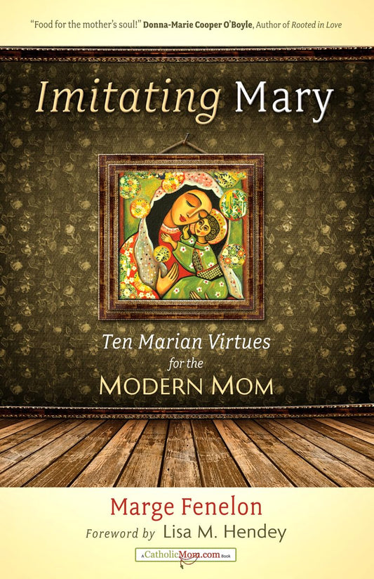 Imitating Mary: Ten Marian Virtues for the Modern Mom [Paperback] Fenelon, Marge and Hendey, Lisa M
