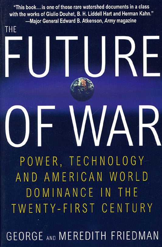 The Future of War: Power, Technology and American World Dominance in the Twentyfirst Century [Paperback] Friedman, George and Friedman, Meredith