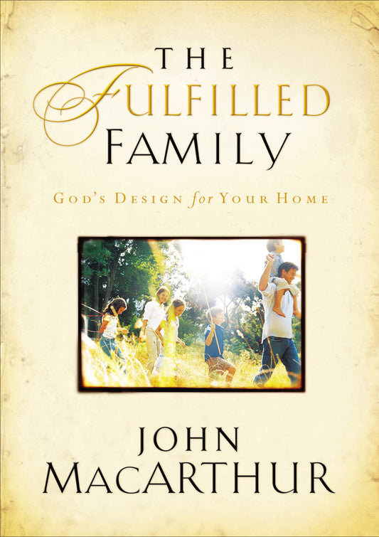 The Fulfilled Family: Gods Design for Your Home [Paperback] MacArthur, John F