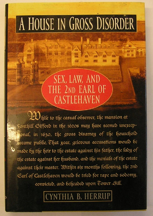 A House in Gross Disorder: Sex, Law, and the 2nd Earl of Castlehaven Herrup, Cynthia B