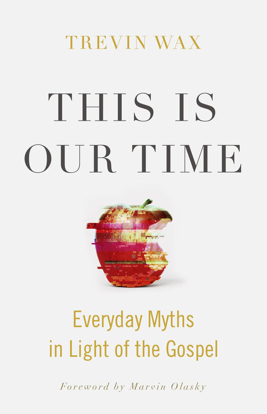 This Is Our Time: Everyday Myths in Light of the Gospel [Paperback] Wax, Trevin