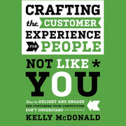 Crafting the Customer Experience For People Not Like You: How to Delight and Engage the Customers Your Competitors Don't Understand