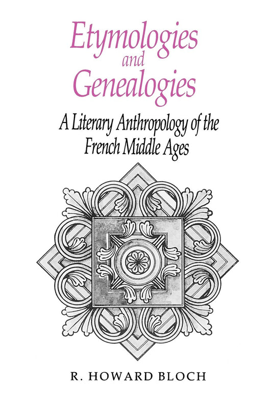 Etymologies and Genealogies: A Literary Anthropology of the French Middle Ages [Paperback] Bloch, R Howard