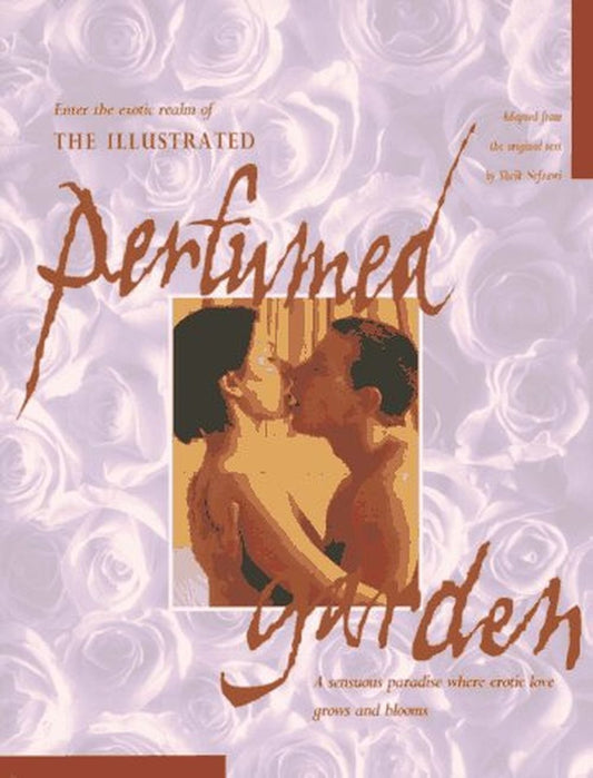 The Illustrated Perfumed Garden: A Sensuous Paradise Where Erotic Love Grows and Blooms Nefzawi, Sheik; Hutchinson, Jan; McKenzie, Kirsty; Brass, Ken and Burton, Richard