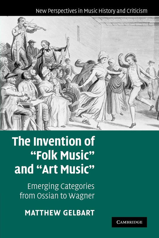 The Invention of Folk Music and Art Music: Emerging Categories from Ossian to Wagner New Perspectives in Music History and Criticism, Series Number 16 [Paperback] Gelbart, Matthew