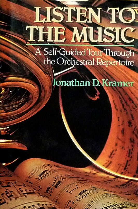 Listen to the music: a selfguided tour through the orchestral repertoire Kramer, Jonathan D