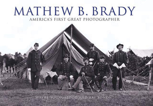 Mathew B Brady: Americas First Great Photographer Bonds, Ray and Youngblood, Wayne