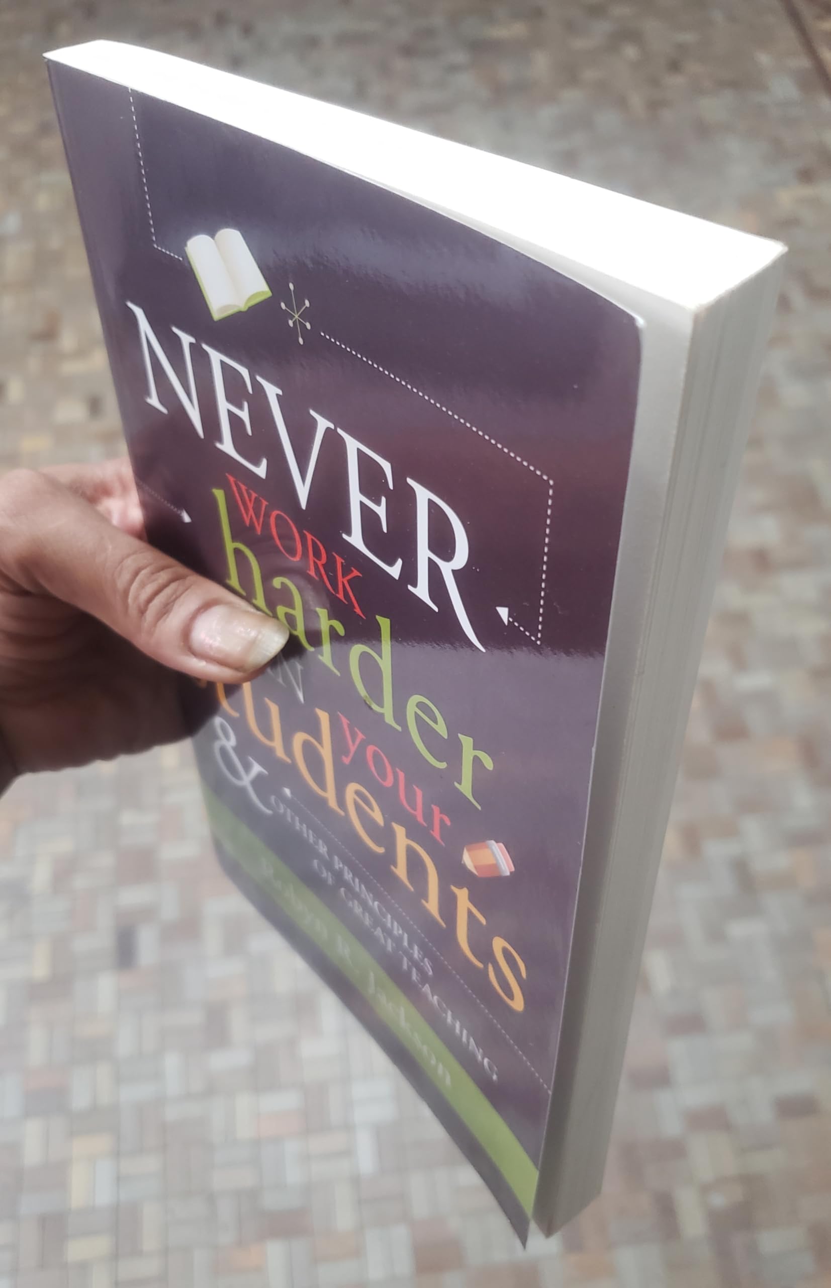 Never Work Harder Than Your Students & Other Principles of Great Teaching