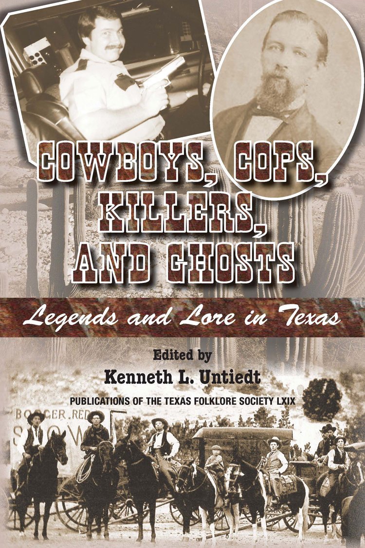 Cowboys, Cops, Killers, and Ghosts: Legends and Lore in Texas (Volume 69) (Publications of the Texas Folklore Society)
