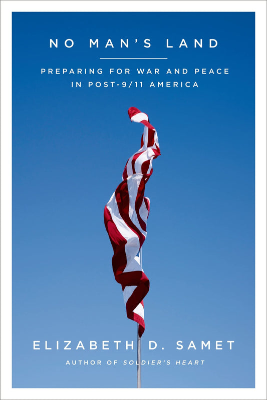 No Mans Land: Preparing for War and Peace in Post911 America Samet, Elizabeth D