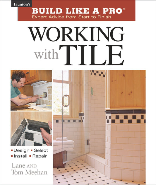Working with Tile Tauntons Build Like a Pro Meehan, Tom and Meehan, Lane