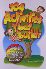 104 Activities That Build: Self-Esteem, Teamwork, Communication, Anger Management, Self-Discovery, Coping Skills