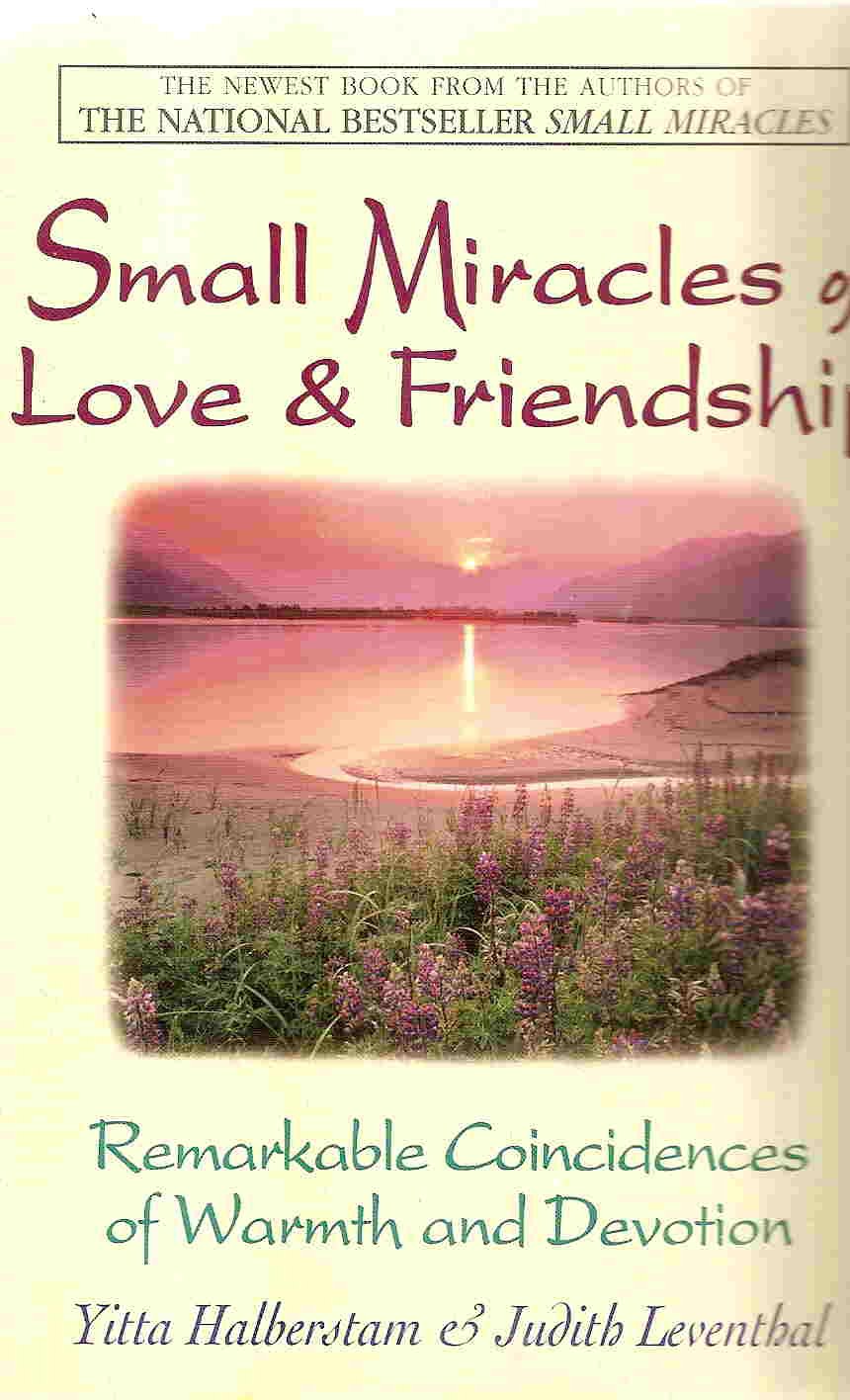 Small Miracles of Love & Friendship: Remarkable Coincidences of Warmth and Devotion