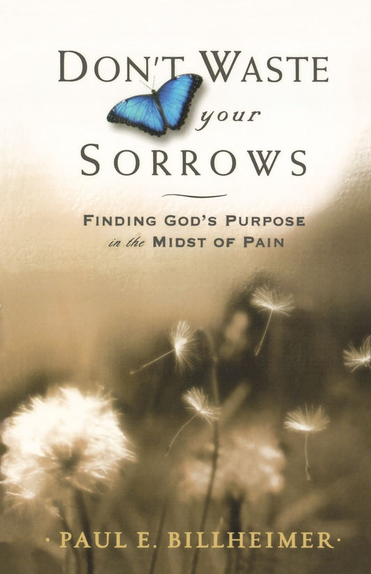 Dont Waste Your Sorrows: Finding Gods Purpose in the Midst of Pain [Paperback] Paul E Billheimer and Pearson, Dr B H