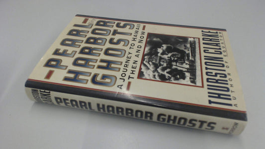Pearl Harbor Ghosts: A Journey to Hawaii Then and Now Clarke, Thurston