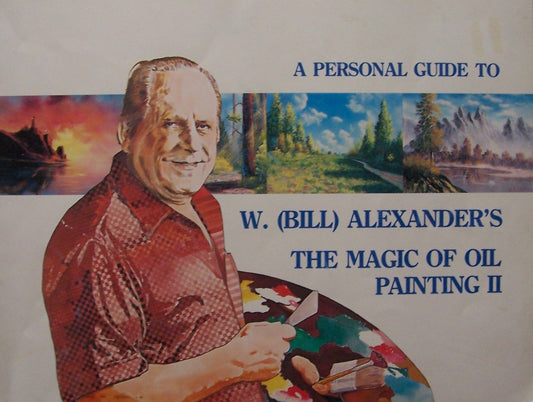 A Personal Guide to W Bill Alexanders THE MAGIC OF OIL PAINTING II [ Third Printing, 1982 ] KOCETV Foundation [Paperback] Alexander, W