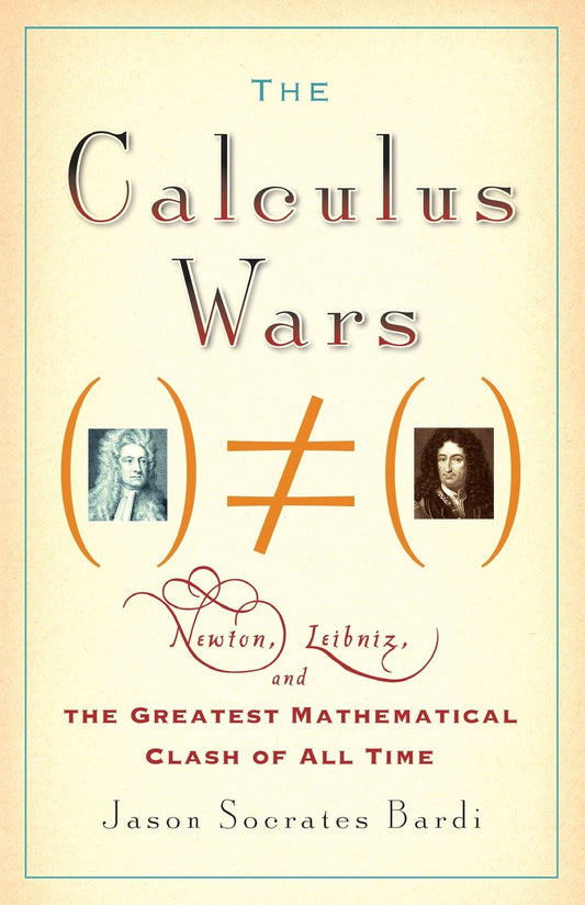 The Calculus Wars: Newton, Leibniz, and the Greatest Mathematical Clash of All Time [Paperback] Bardi, Jason Socrates