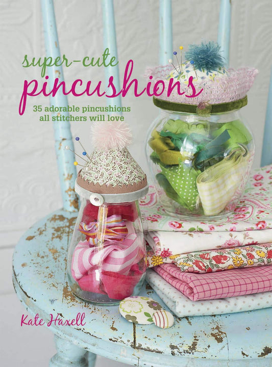 SuperCute Pincushions: 35 adorable pincushions all stitchers will love Haxell, Kate