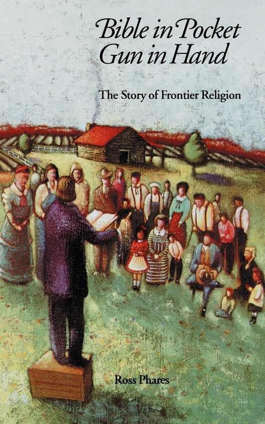 Bible in Pocket, Gun in Hand: The Story of Frontier Religion Bison Books [Paperback] Phares, Ross