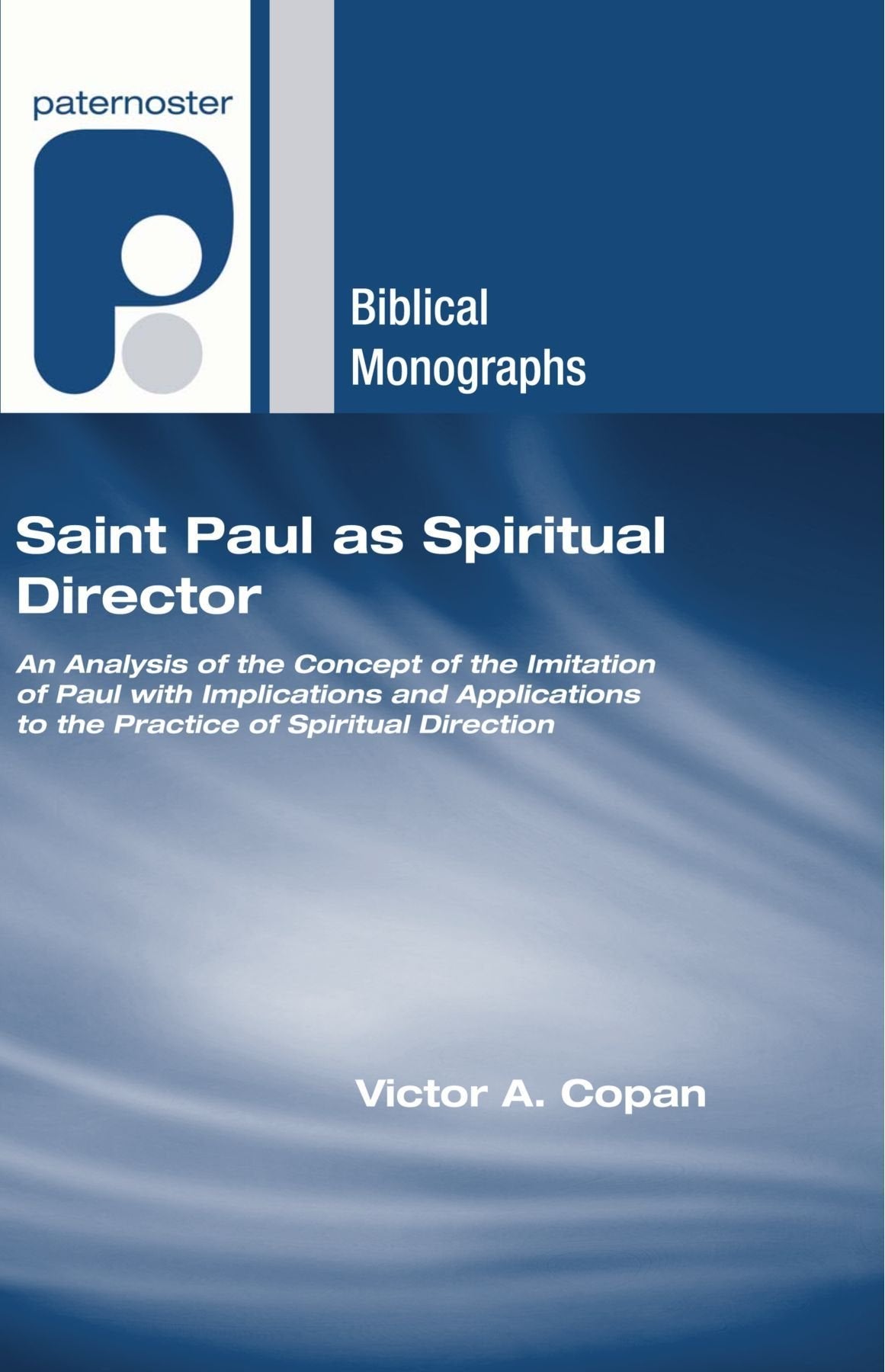 Saint Paul As Spiritual Director: An Analysis Of The Imitation Of Paul with Implications And Applications To The Practice Of Spiritual Direction