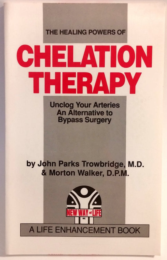 The Healing Powers of Chelation Therapy: Unclog Your Arteries , An Alternative to Bypass Surgery John Parks Trowbridge and Morton Walker