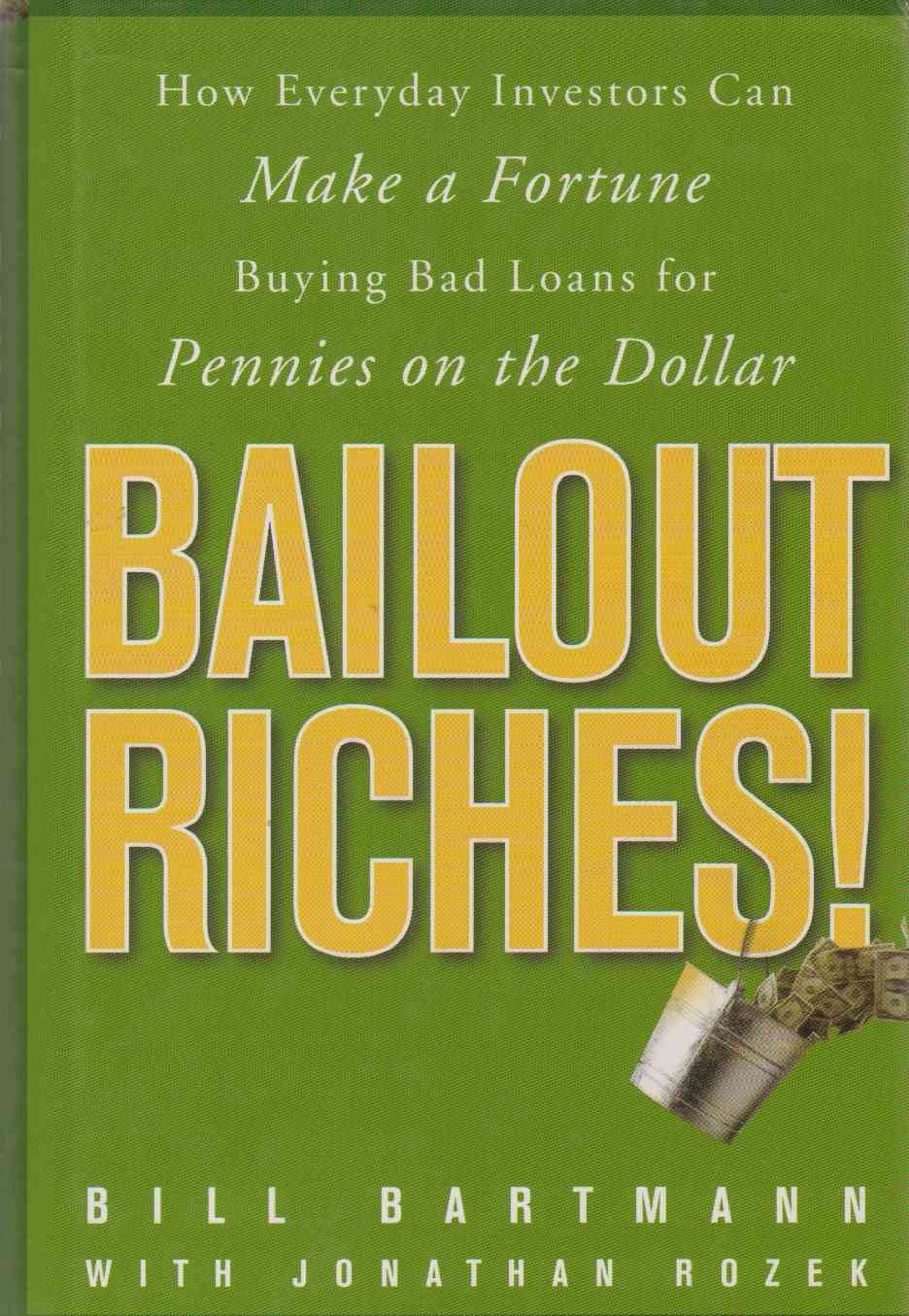 Bailout Riches!: How Every Day Investors Can Make a Fortune Buying Bad Loans for Pennies on the Dollar