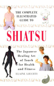 Complete Illustrated Guide - Shiatsu (Japanese Healing Art of Touch for Health and Fitness)