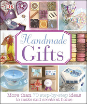 Handmade Gifts: More Than 70 Step-by-Step Ideas to Make and Create at Home