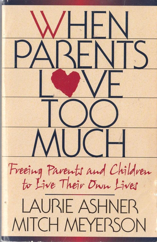 When Parents Love Too Much: Freeing Parents and Children to Live Their Own Lives Ashner, Laurie and Meyerson, Mitch