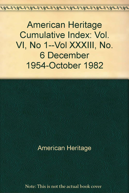 American Heritage Cumulative Index: Vol VI, No 1Vol XXXIII, No 6 December 1954October 1982 [Hardcover] American Heritage