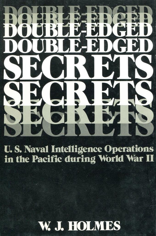 DoubleEdged Secrets: US Naval Intelligence Operations in the Pacific During World War II Holmes, W J