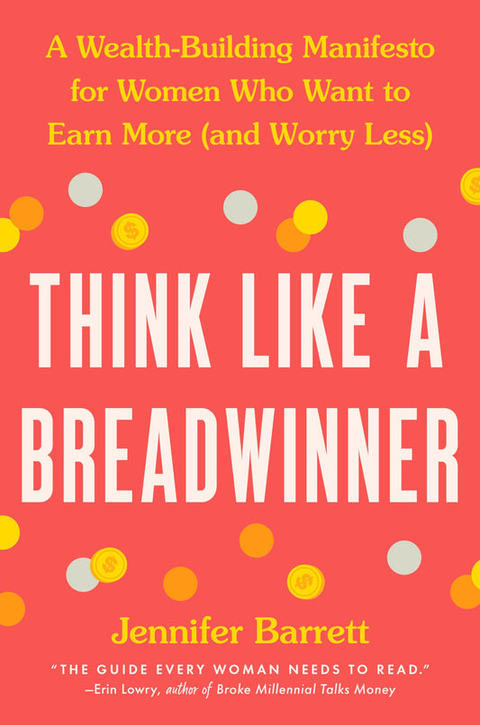 Think Like a Breadwinner: A WealthBuilding Manifesto for Women Who Want to Earn More and Worry Less [Hardcover] Barrett, Jennifer