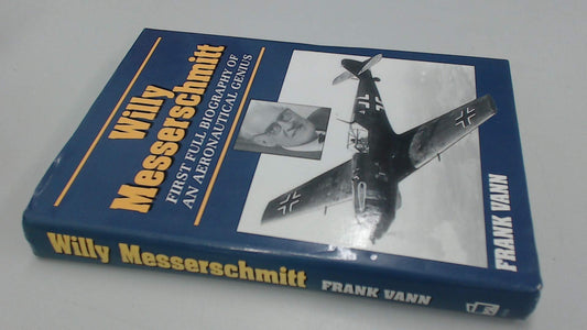 Willy Messerschmitt: First Full Biography of an Aeronautical Genius Vann, Frank