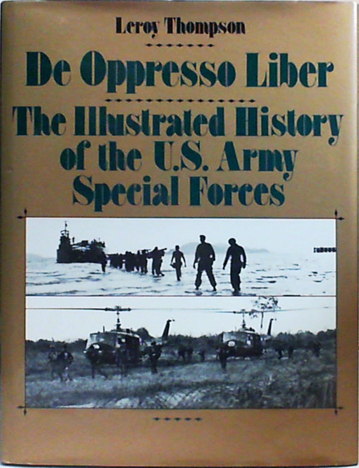 De oppresso liber: The illustrated history of the U.S. Army Special Forces
