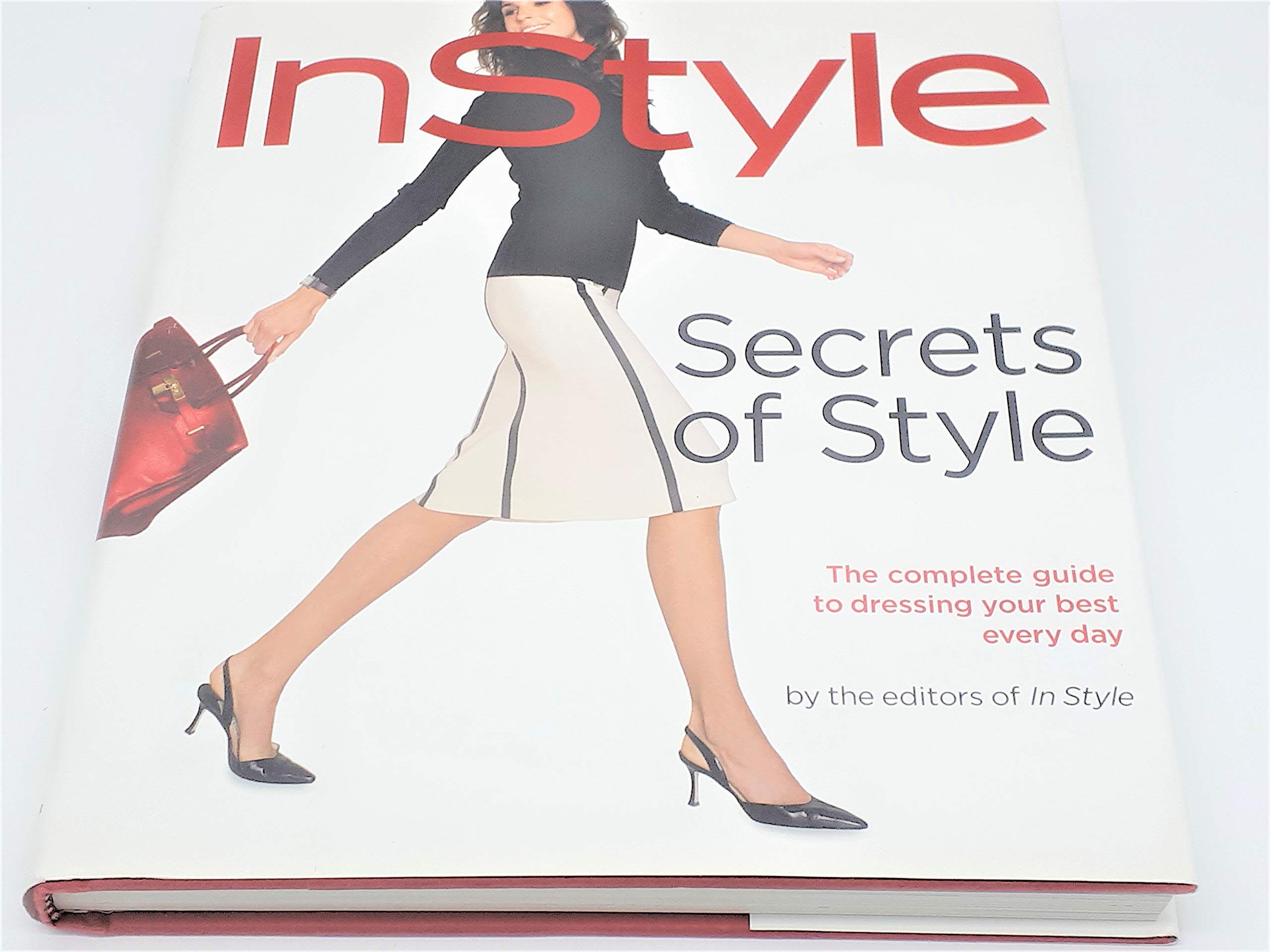 Secrets of Style: InStyle's Complete Guide to Dressing Your Best Every Day