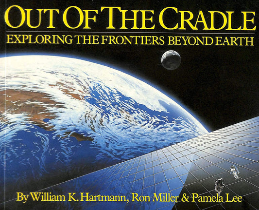Out of the Cradle: Exploring the Frontiers Beyond Earth Miller, Ron; Hartmann, William K and Lee, Pamela