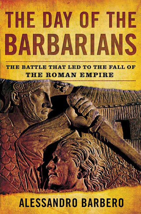 The Day of the Barbarians: The Battle That Led to the Fall of the Roman Empire Barbero, Alessandro