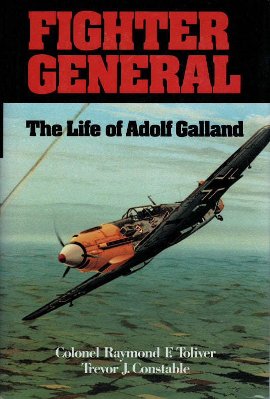 Fighter General: The Life of Adolf Galland Toliver, Raymond F and Constable, Trevor J