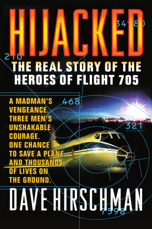 Hijacked: The Real Story of the Heroes of Flight 705 Hirschman, Dave