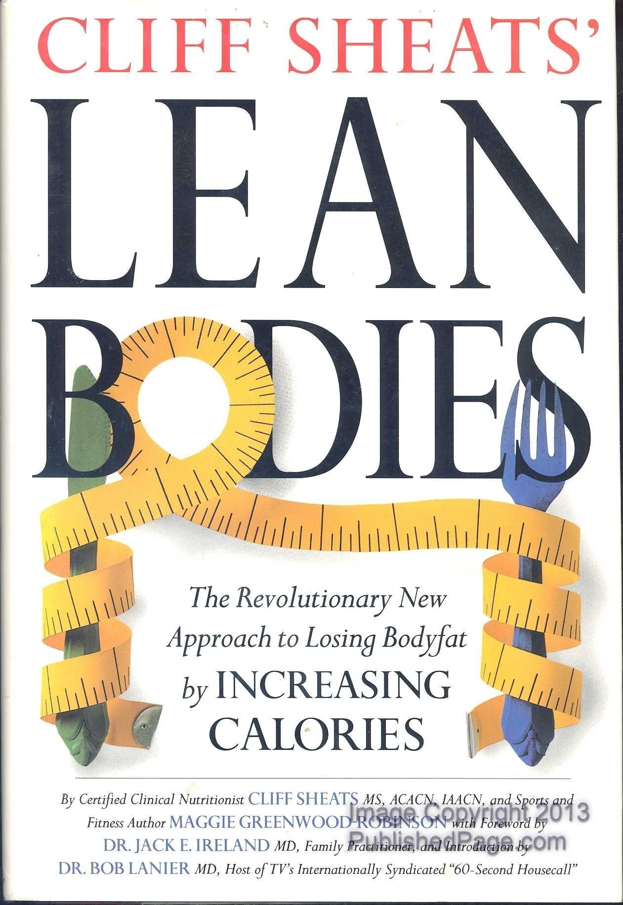 Cliff Sheats' Lean Bodies: The Revolutionary New Approach to Losing Bodyfat by Increasing Calories