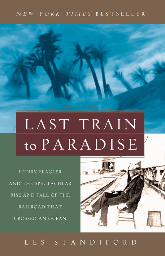 Last Train to Paradise: Henry Flagler and the Spectacular Rise and Fall of the Railroad that Crossed an Ocean [Paperback] Standiford, Les