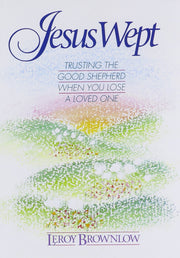 Jesus Wept : Trusting the Good Shepherd When You Lose a Loved One