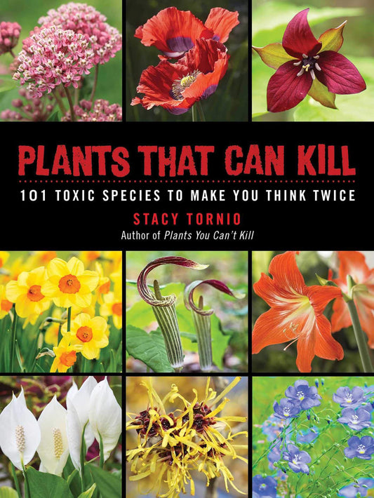 Plants That Can Kill: 101 Toxic Species to Make You Think Twice [Paperback] Tornio, Stacy